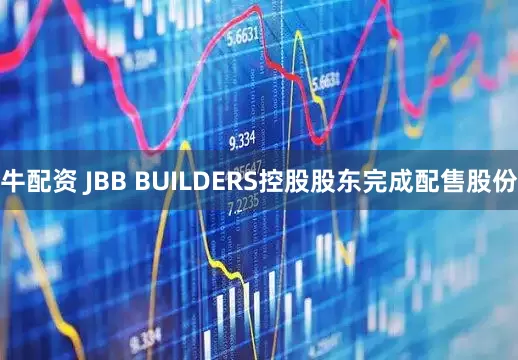 牛配资 JBB BUILDERS控股股东完成配售股份
