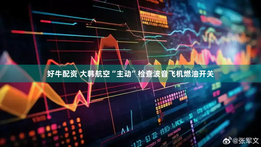 好牛配资 大韩航空“主动”检查波音飞机燃油开关